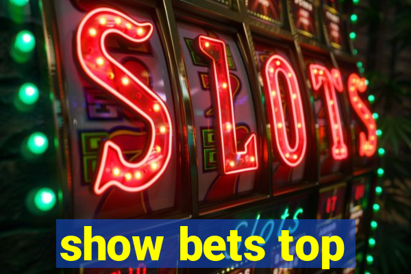 show bets top